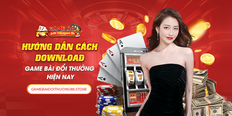 Hướng Dẫn Cách Download Game Bài Đổi Thưởng Hiện Nay